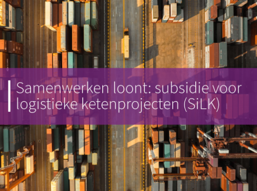 Samenwerken loont: subsidie voor logistieke ketenprojecten (SiLK)